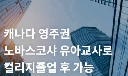 캐나다 유아교사 노바스코샤 주 컬리지 입학으로 영주권도?  ​