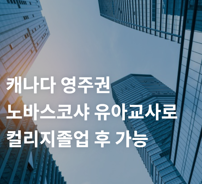 캐나다 유아교사 노바스코샤 주 컬리지 입학으로 영주권도?  ​