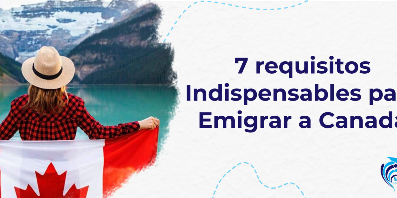 7 requisitos indispensables para emigrar a Canadá